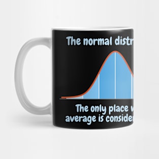 The normal distribution, the only place where average is considered good Mug
